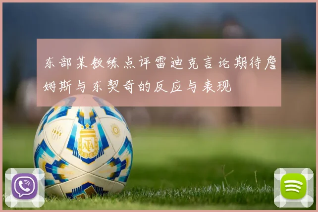 东部某教练点评雷迪克言论期待詹姆斯与东契奇的反应与表现