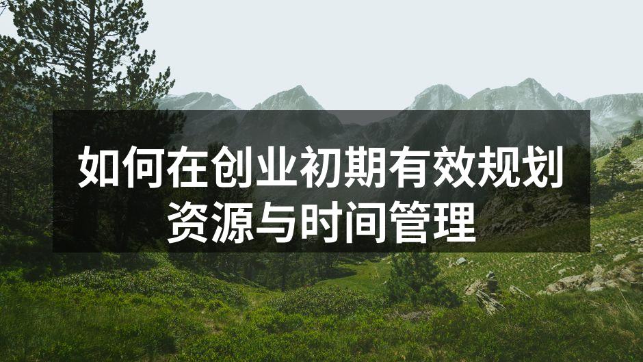 如何在创业初期有效规划资源与时间管理